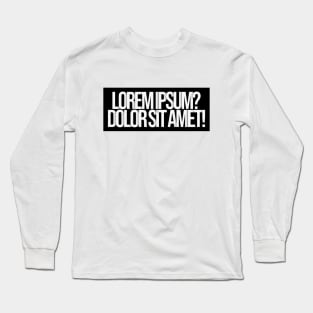 lorem ipsum? dolor sit amet! typography Long Sleeve T-Shirt